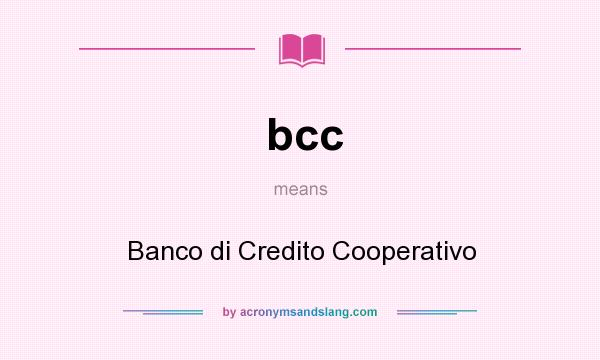 What does bcc mean? It stands for Banco di Credito Cooperativo