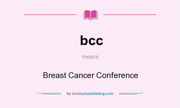 What does bcc mean? It stands for Breast Cancer Conference