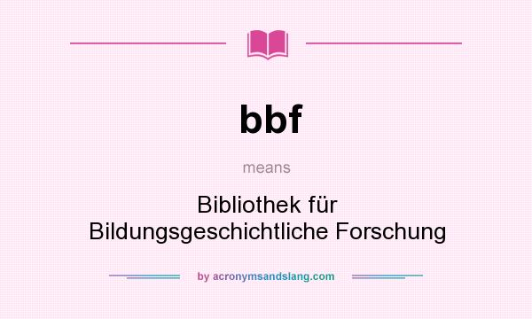 What does bbf mean? It stands for Bibliothek für Bildungsgeschichtliche Forschung