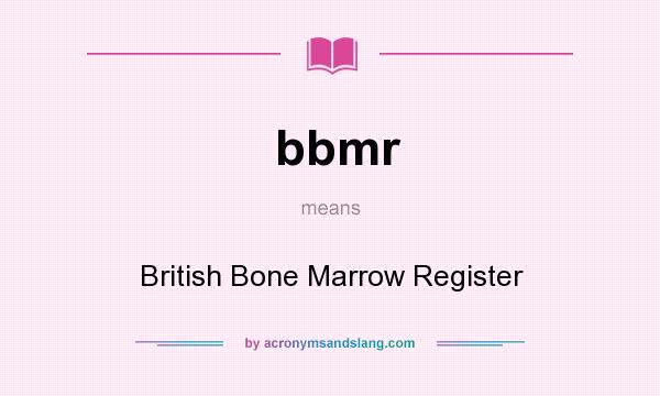What does bbmr mean? It stands for British Bone Marrow Register