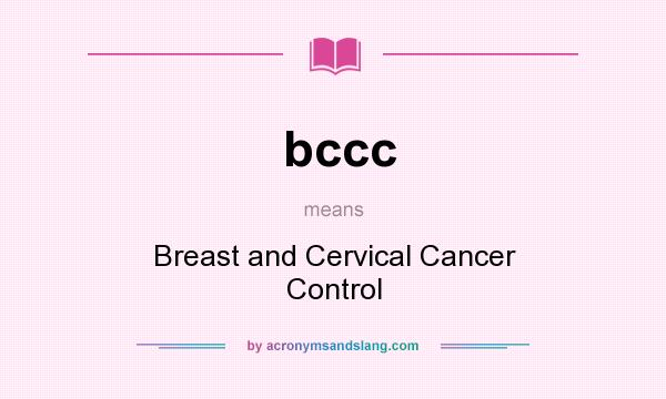 What does bccc mean? It stands for Breast and Cervical Cancer Control