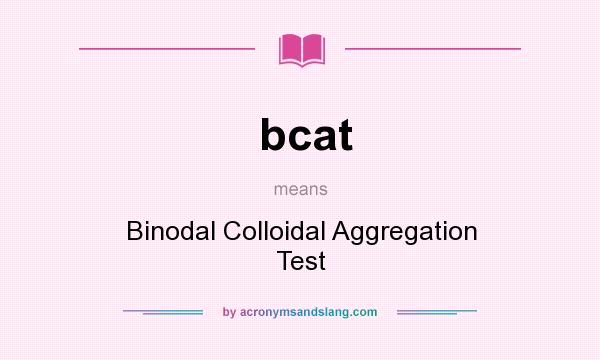 What does bcat mean? It stands for Binodal Colloidal Aggregation Test