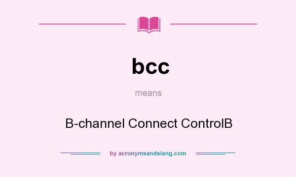 What does bcc mean? It stands for B-channel Connect ControlB