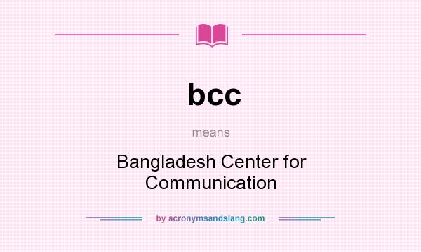 What does bcc mean? It stands for Bangladesh Center for Communication