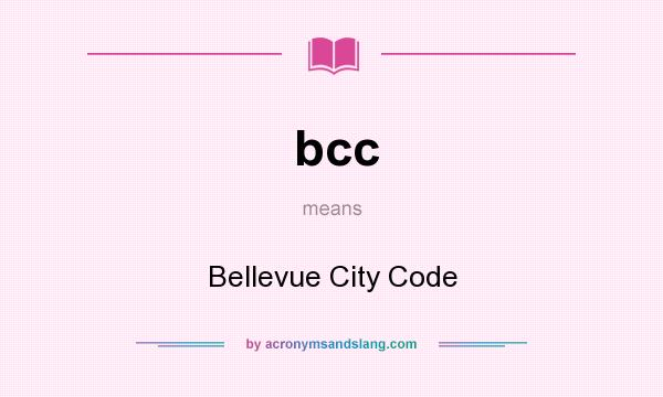 What does bcc mean? It stands for Bellevue City Code