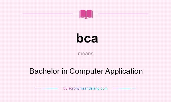 What does bca mean? It stands for Bachelor in Computer Application