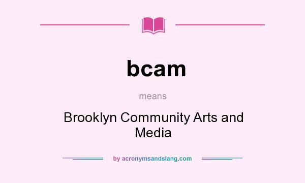 What does bcam mean? It stands for Brooklyn Community Arts and Media