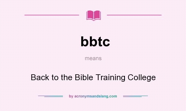What does bbtc mean? It stands for Back to the Bible Training College