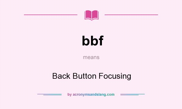 What does bbf mean? It stands for Back Button Focusing