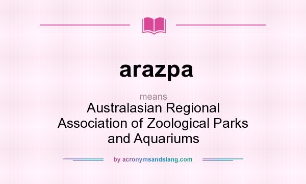 What does arazpa mean? It stands for Australasian Regional Association of Zoological Parks and Aquariums