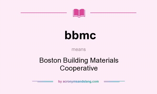 What does bbmc mean? It stands for Boston Building Materials Cooperative