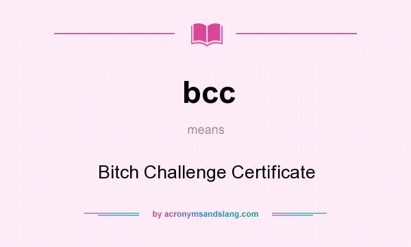 What does bcc mean? It stands for Bitch Challenge Certificate