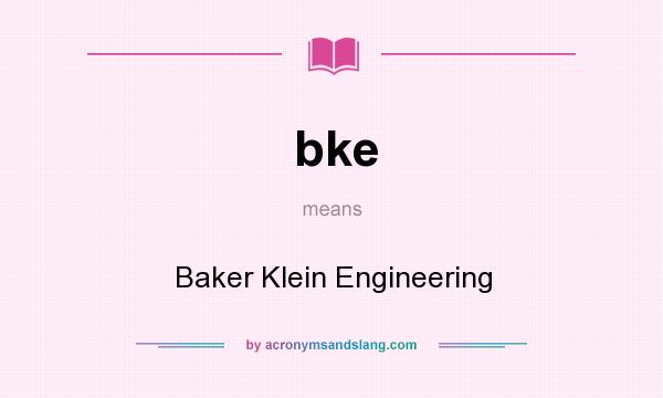 What does bke mean? It stands for Baker Klein Engineering