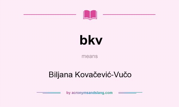 What does bkv mean? It stands for Biljana Kovačević-Vučo