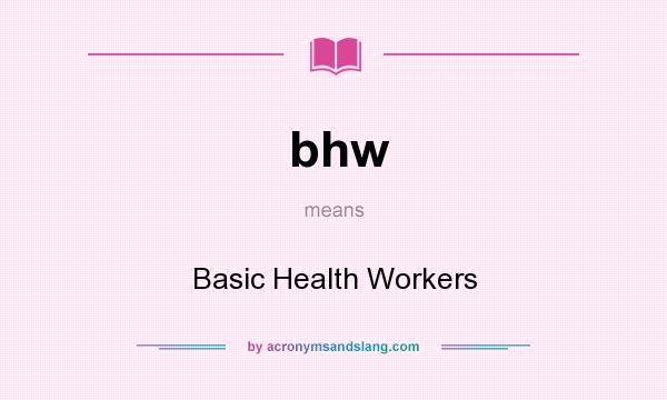 What does bhw mean? It stands for Basic Health Workers