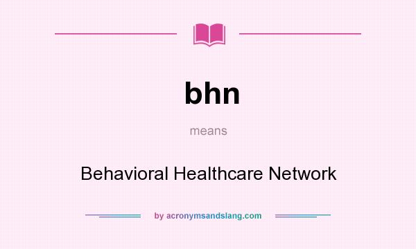 What does bhn mean? It stands for Behavioral Healthcare Network