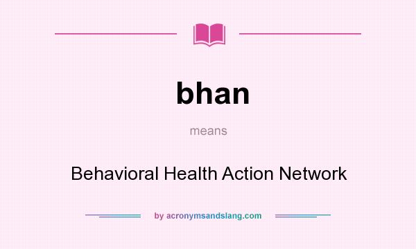 What does bhan mean? It stands for Behavioral Health Action Network
