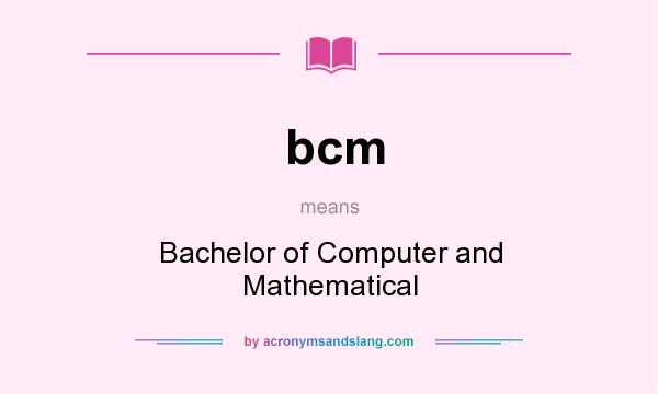 What does bcm mean? It stands for Bachelor of Computer and Mathematical