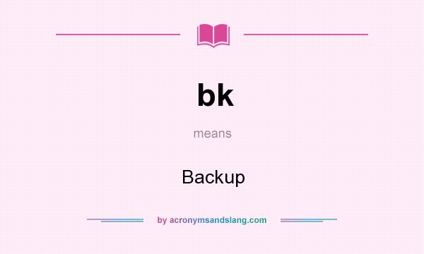 What does bk mean? It stands for Backup