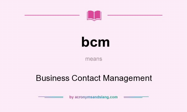What does bcm mean? It stands for Business Contact Management