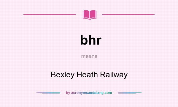 What does bhr mean? It stands for Bexley Heath Railway