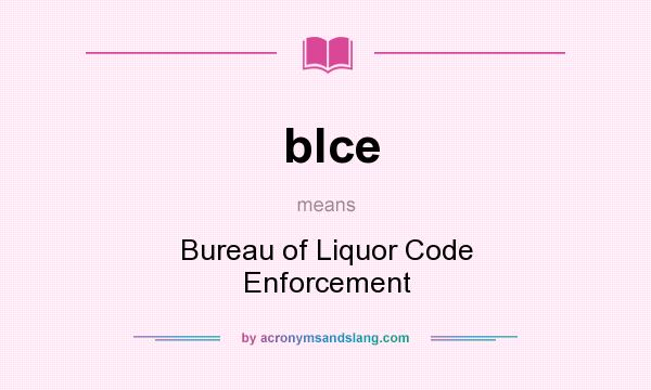 What does blce mean? It stands for Bureau of Liquor Code Enforcement
