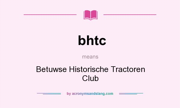 What does bhtc mean? It stands for Betuwse Historische Tractoren Club