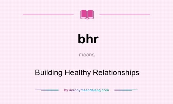 What does bhr mean? It stands for Building Healthy Relationships