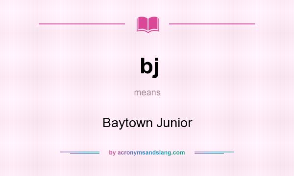 What does bj mean? It stands for Baytown Junior
