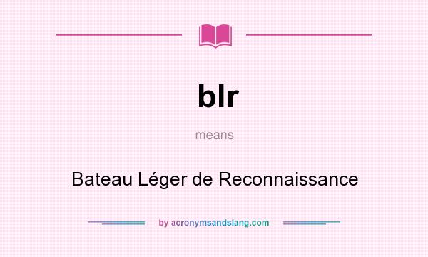 What does blr mean? It stands for Bateau Léger de Reconnaissance