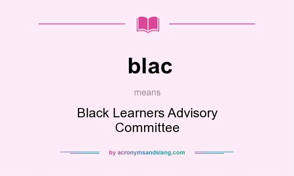 What does blac mean? It stands for Black Learners Advisory Committee