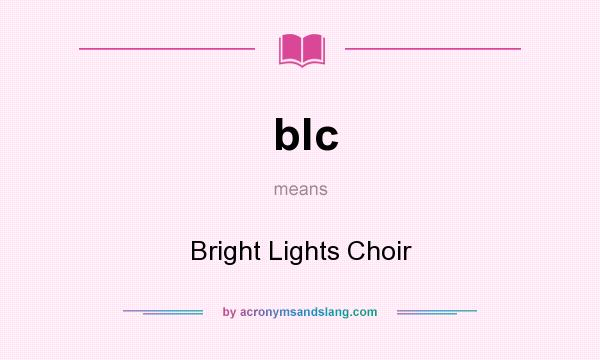 What does blc mean? It stands for Bright Lights Choir