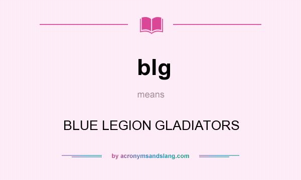 What does blg mean? It stands for BLUE LEGION GLADIATORS