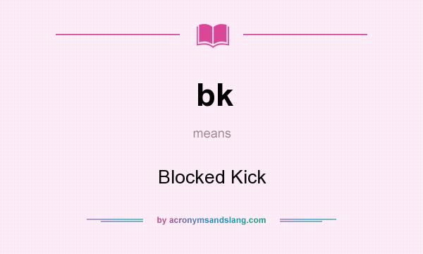 What does bk mean? It stands for Blocked Kick