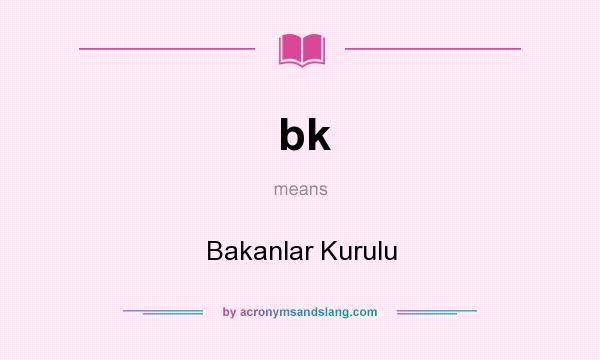 What does bk mean? It stands for Bakanlar Kurulu