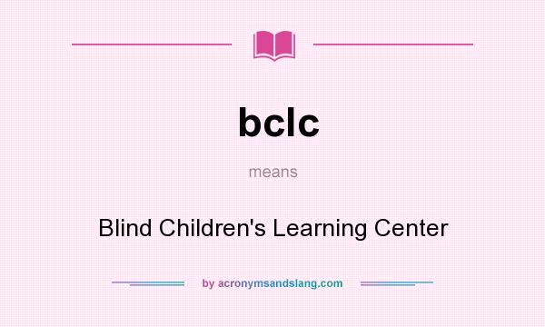 What does bclc mean? It stands for Blind Children`s Learning Center