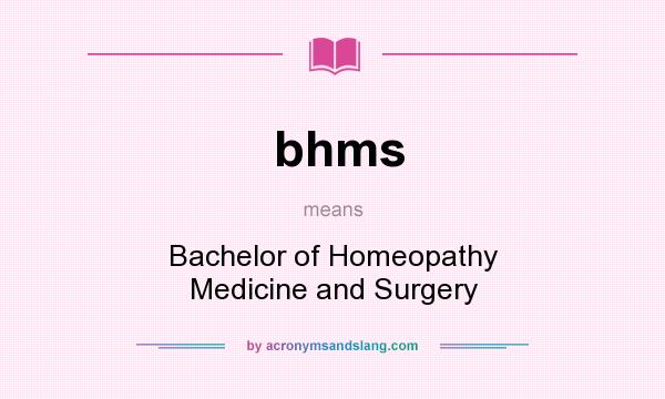 What does bhms mean? It stands for Bachelor of Homeopathy Medicine and Surgery