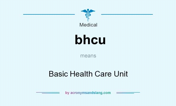What does bhcu mean? It stands for Basic Health Care Unit