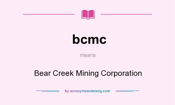 What does bcmc mean? It stands for Bear Creek Mining Corporation