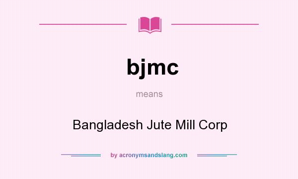 What does bjmc mean? It stands for Bangladesh Jute Mill Corp