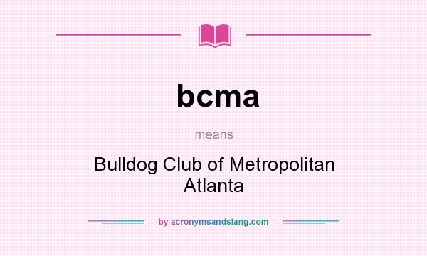 What does bcma mean? It stands for Bulldog Club of Metropolitan Atlanta