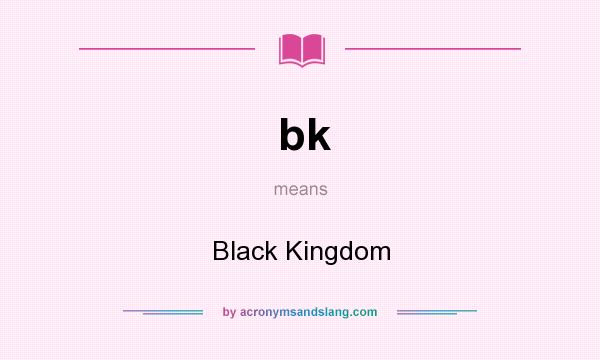 What does bk mean? It stands for Black Kingdom