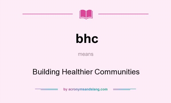 What does bhc mean? It stands for Building Healthier Communities