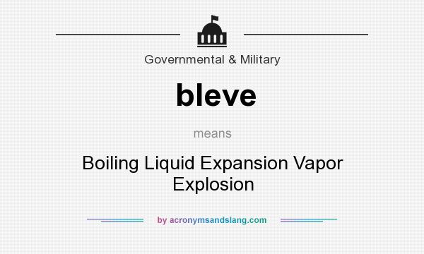 What does bleve mean? It stands for Boiling Liquid Expansion Vapor Explosion