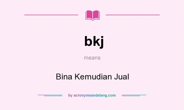 What does bkj mean? It stands for Bina Kemudian Jual