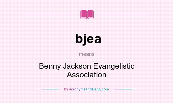 What does bjea mean? It stands for Benny Jackson Evangelistic Association