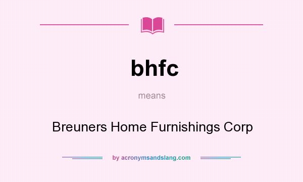 What does bhfc mean? It stands for Breuners Home Furnishings Corp