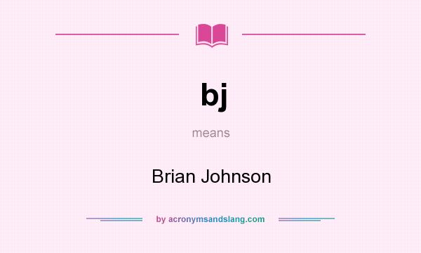 What does bj mean? It stands for Brian Johnson
