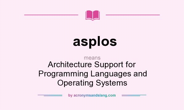 What does asplos mean? It stands for Architecture Support for Programming Languages and Operating Systems