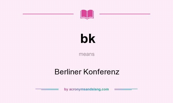 What does bk mean? It stands for Berliner Konferenz